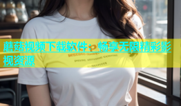 蘑菇视频下载软件：畅享无限精彩影视资源