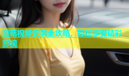 蘑菇视频安装全攻略，轻松享受精彩影视