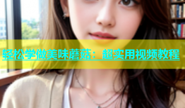 轻松学做美味蘑菇：超实用视频教程