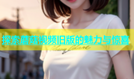 探索蘑菇视频旧版的魅力与惊喜