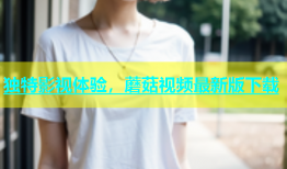 独特影视体验，蘑菇视频最新版下载