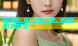 蘑菇视频：轻松分享与观看，尽享高清短视频乐趣