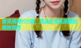 蘑菇视频iOS版：高清影视资源随时随地观看