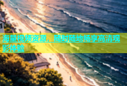 海量视频资源，随时随地畅享高清观影体验