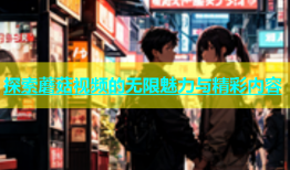 探索蘑菇视频的无限魅力与精彩内容