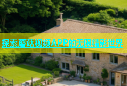 探索蘑菇视频APP的无限精彩世界