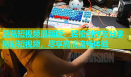 蘑菇短视频最新版：轻松创作与分享精彩短视频，尽享高清流畅体验