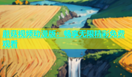 蘑菇视频动漫版：畅享无限精彩免费观看