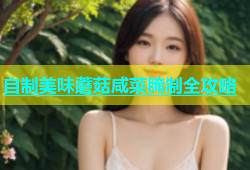 自制美味蘑菇咸菜腌制全攻略