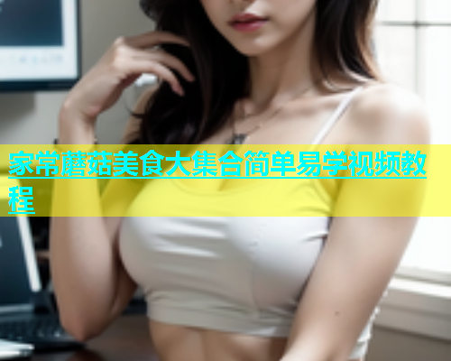 家常蘑菇美食大集合简单易学视频教程