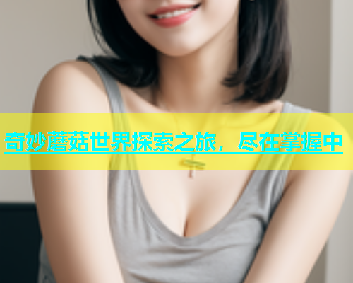 奇妙蘑菇世界探索之旅，尽在掌握中