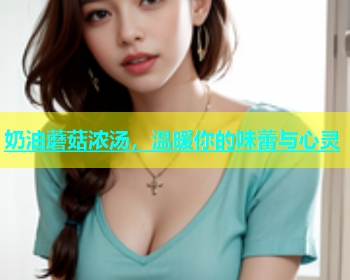 奶油蘑菇浓汤，温暖你的味蕾与心灵