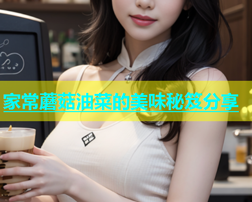 家常蘑菇油菜的美味秘笈分享