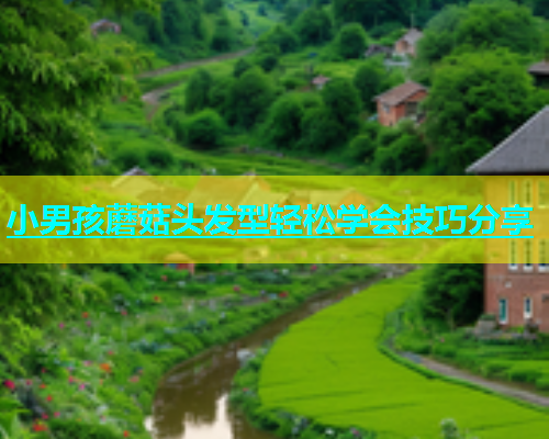 小男孩蘑菇头发型轻松学会技巧分享