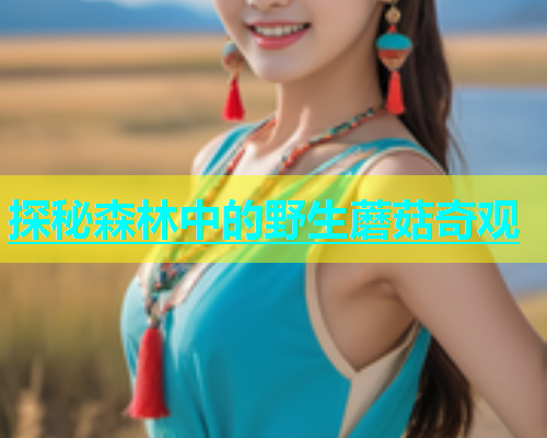 探秘森林中的野生蘑菇奇观