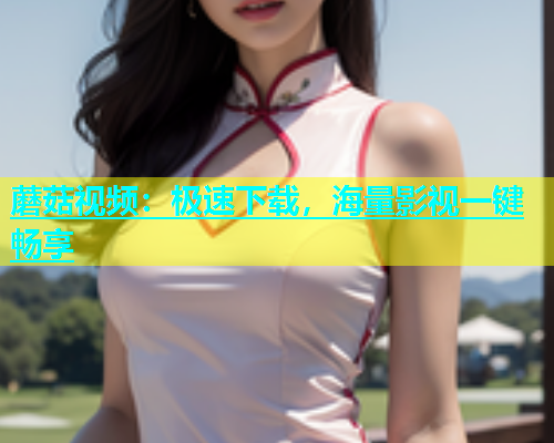 蘑菇视频：极速下载，海量影视一键畅享